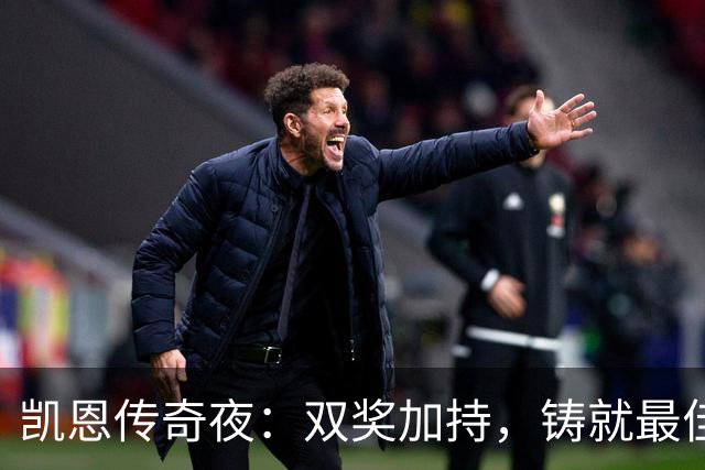 凯恩传奇夜：双奖加持，铸就最佳前锋辉煌